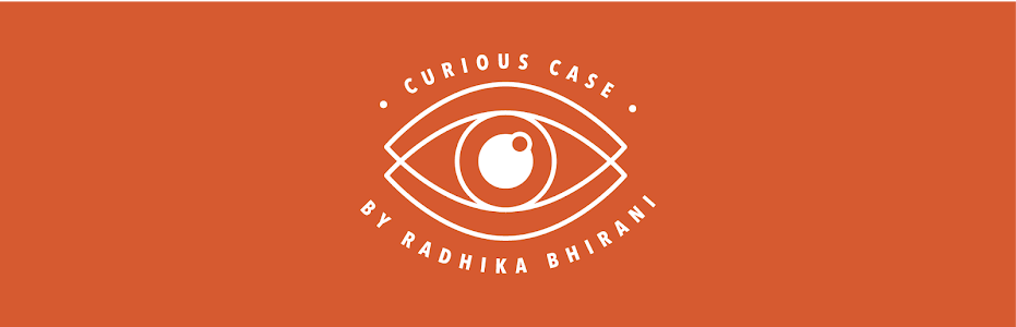 Curious Case: By Radhika Bhirani