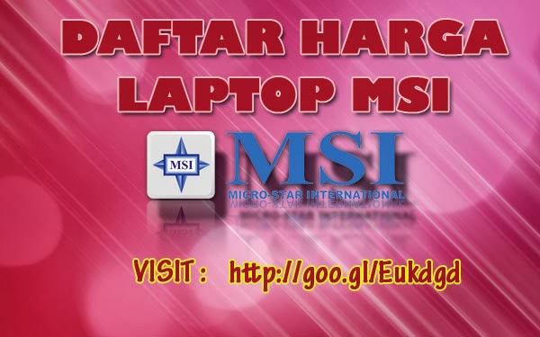 Daftar Harga Laptop MSI Terbaru Semua Tipe dan Spesifikasi Lengkap