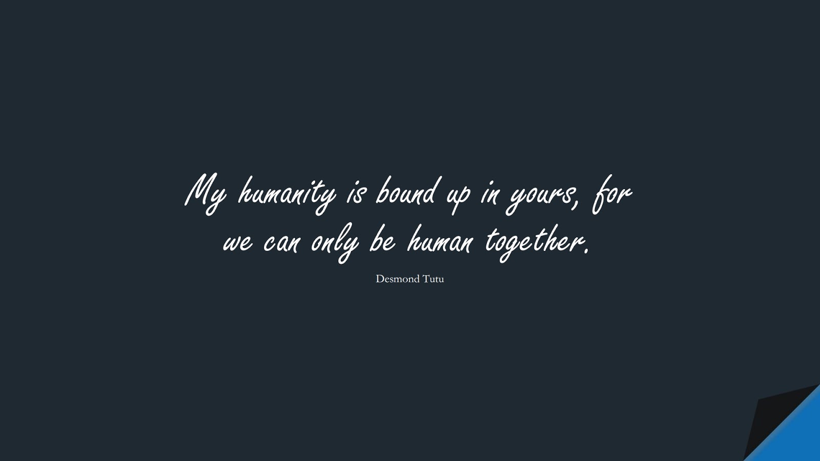 My humanity is bound up in yours, for we can only be human together. (Desmond Tutu);  #HumanityQuotes