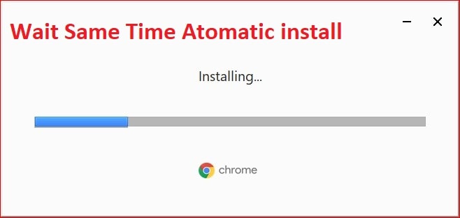 The Google Chrome Installation Start wait same time