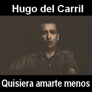 Hugo del Carril – Quisiera amarte menos