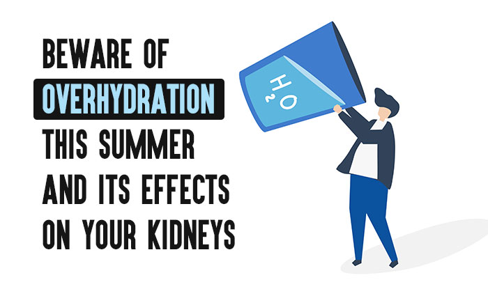 Beware Of Overhydration This Summer and Its Effects On Your Kidneys