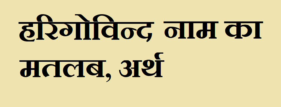 हरिगोविन्द नाम का अर्थ - Harigovind name meaning in hindi हरिगोविन्द नाम का मतलब - Harigovind naam ka matlab