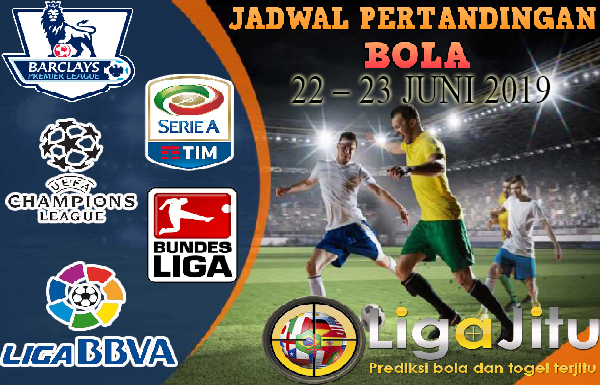 JADWAL PERTANDINGAN BOLA TANGGAL 22 JUNI – 23 JUNI 2019