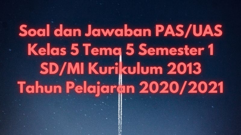 Download Soal dan Jawaban PAS/UAS Kelas 5 Tema 5 Semester