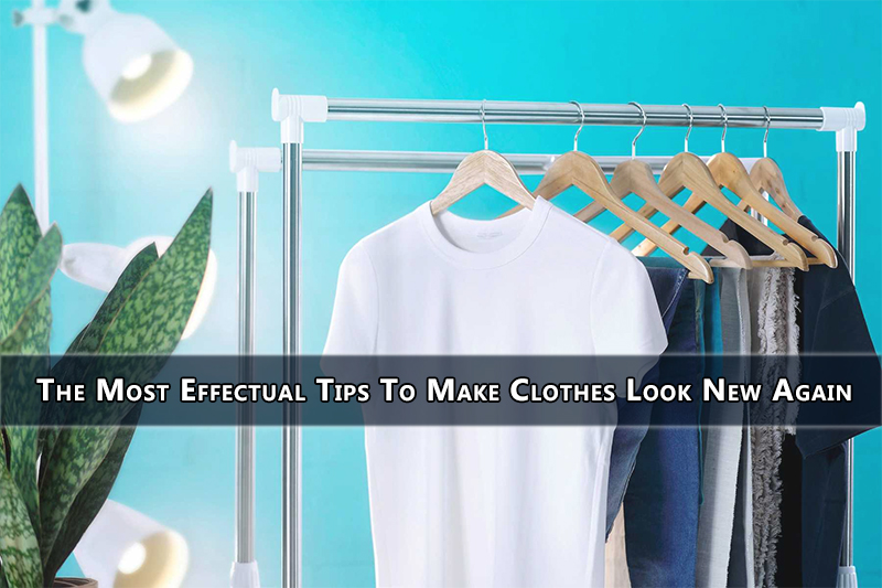 The Most Effectual Tips To Make Clothes Look New Again