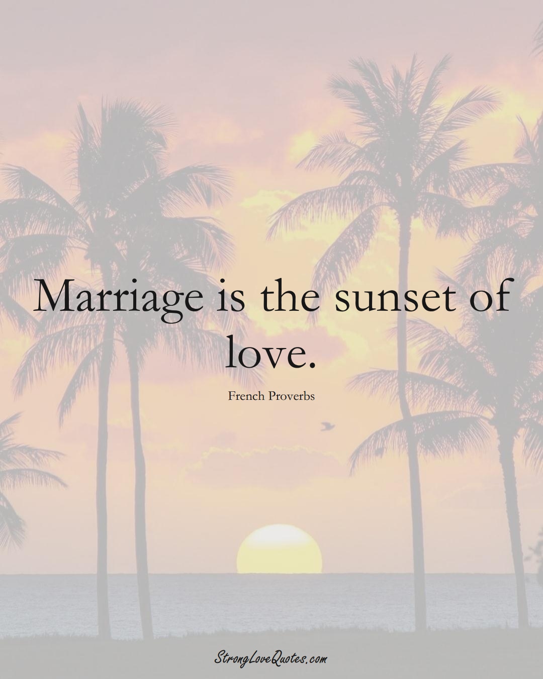 Marriage is the sunset of love. (French Sayings);  #EuropeanSayings