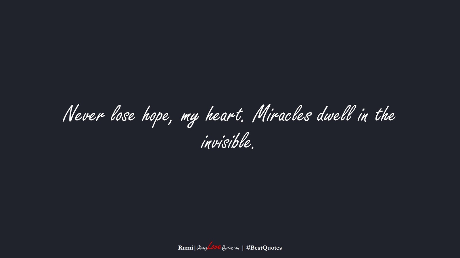 Never lose hope, my heart. Miracles dwell in the invisible. (Rumi);  #BestQuotes