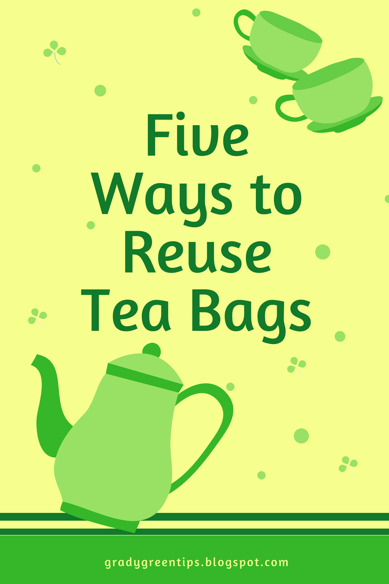 Grady's GreenLiving Tips Five Ways to Reuse Tea Bags