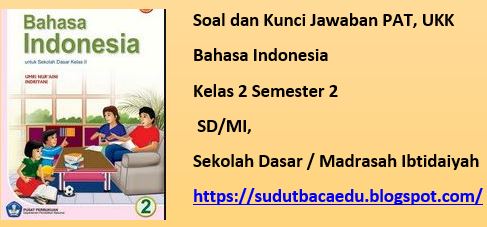 Soal dan Kunci Jawaban PAT, UKK Bahasa Indonesia Kelas 2 Semester 2 SD/MI,  Sekolah Dasar / Madrasah Ibtidaiyah - Sudut Baca