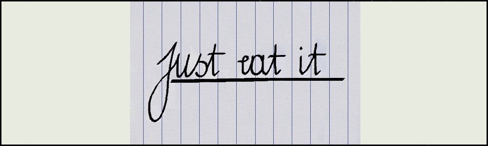 Just eat it!