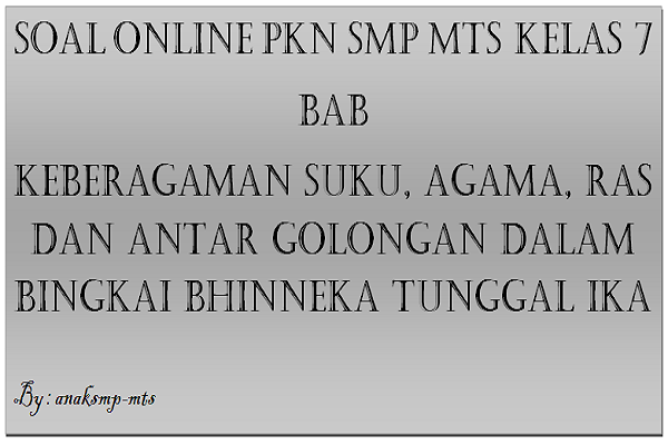 Soal Online Pkn Smp Mts Kelas 7 Bab Keberagaman Suku Agama Ras Dan Antar Golongan Dalam Bingkai Bhinneka Tunggal Ika Anak Smp Mts