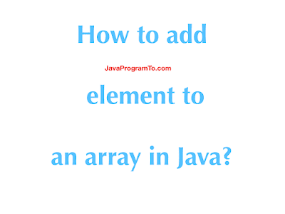 Java Add To Array - How to add element to an array in Java ...