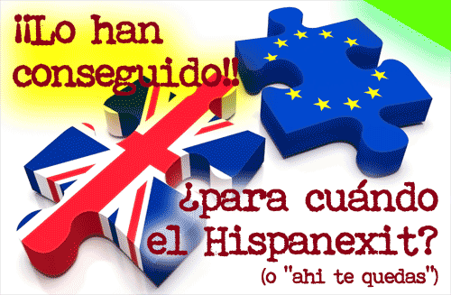 BREXIT: LO HAN LOGRADO. DESENGAÑAROS NO HABRA HISPANEXIT?  RESUMEN077