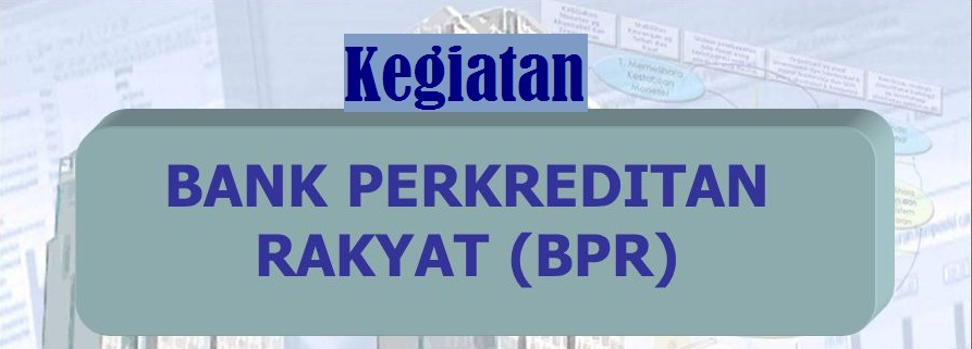 Pengertian Bank Perkreditan Rakyat Bpr Dan Kegiatan Bank Perkreditan Rakyat