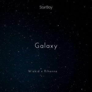 Wizkid Ft Rihanna - Galaxy Wizkid Ft Rihanna - Galaxy