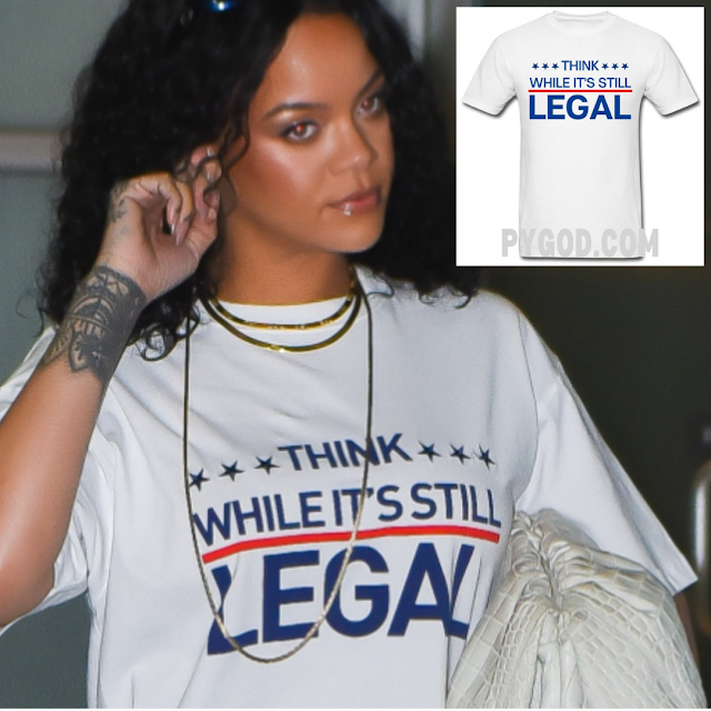 Think While It's Still Legal shirt as worn by Rihanna. PYGear.com