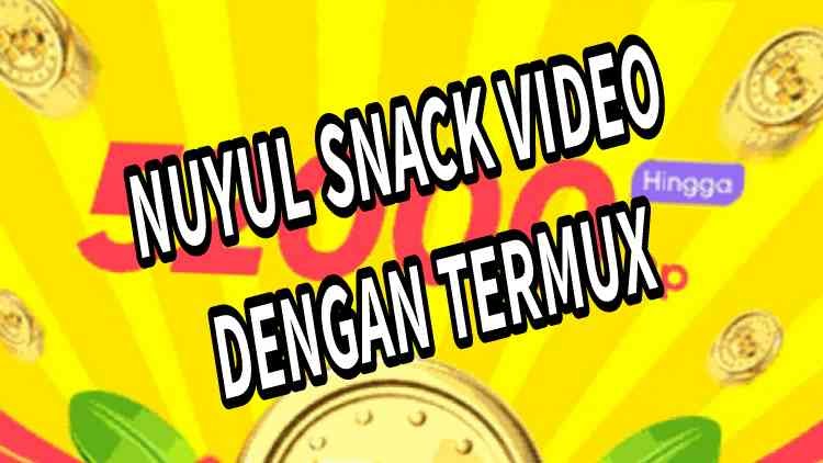 Cara Nuyul Snack Video dengan Termux 2021, 2 Juta Saldo