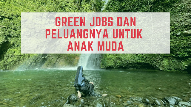 Green jobs dan peluangnya untuk anak muda agar indonesia lebih bersih