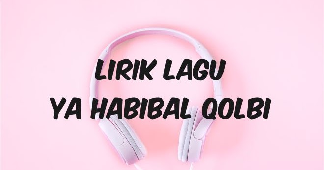 Lirik Lagu Ya Habibal Qolbi - Tabloid Lirik Lagu