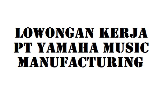 Lowongan PT Yamaha Music Manufacturing Asia Juni 2021