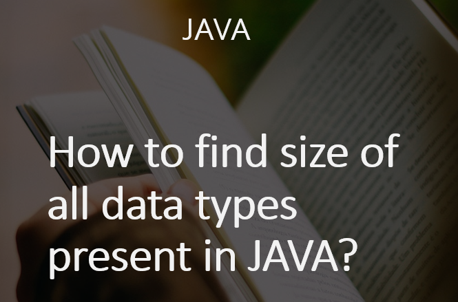 How to find size of all data types present in JAVA? - Programming ...