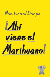 ¡Ahí viene el Marihuano! Noé Israel Borja (Pungarihuato Editorial, 2020). Literatura, cuentos.