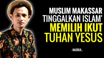Kesaksian Nasrul: Muslim Makassar Tinggalkan Islam Memilih Ikut Tuhan Yesus