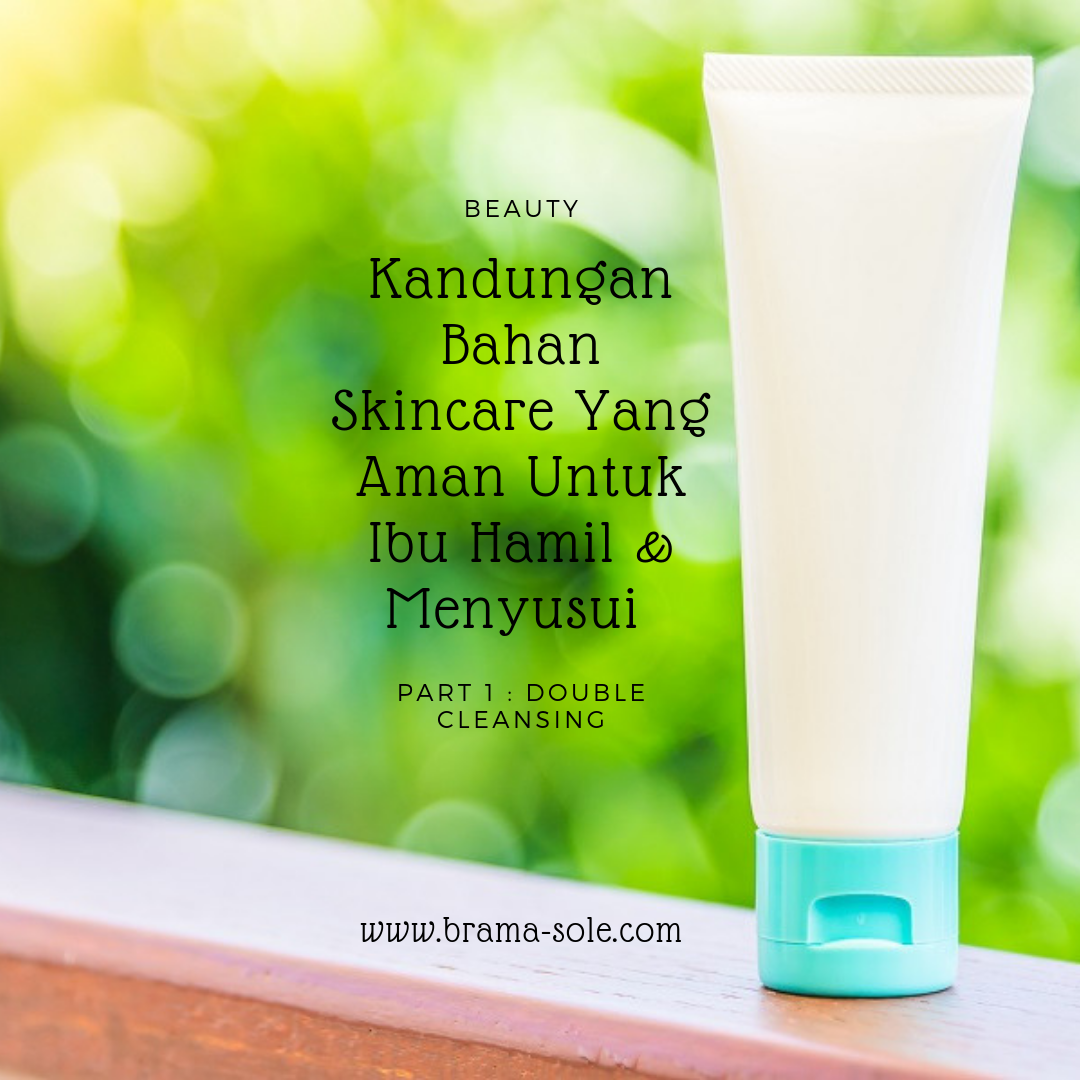 Kandungan Bahan Skincare Yang Aman Untuk Ibu Hamil & Menyusui Part 1 Double Cleansing