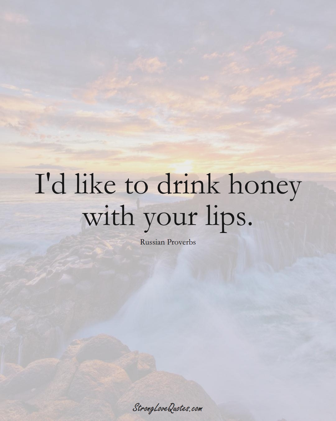 I'd like to drink honey with your lips. (Russian Sayings);  #AsianSayings