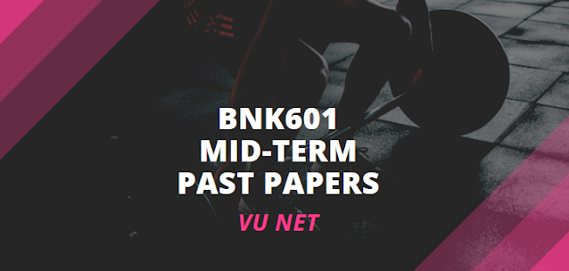 BNK601 Mid-Term Papers Moaaz