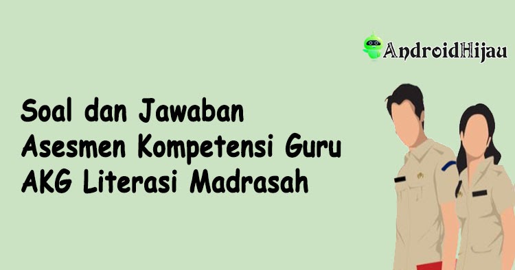 Soal Dan Kunci Jawaban Asesmen Kompetensi Guru Akg Literasi Madrasah Android Hijau