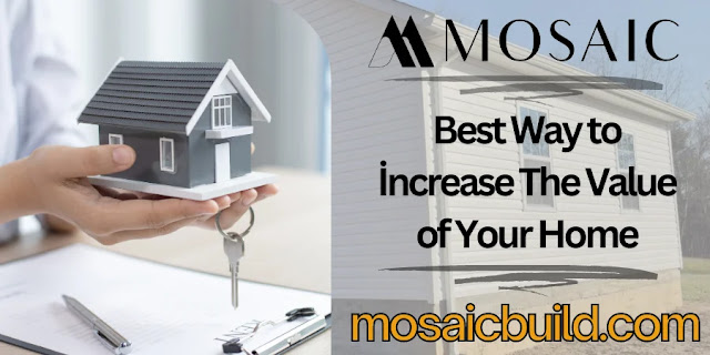 Best Way to İncrease The Value of Your Home - Mosaic Design Build