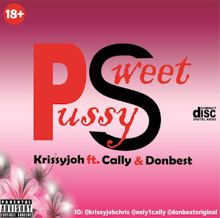 MUSIC: Krissyjoh ft Cally & Donbest - Pu**y Sweet | @krissyjohchris MUSIC: Krissyjoh ft Cally & Donbest - Pu**y Sweet | @krissyjohchris