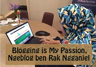 Blogging is My Passion, Ngeblog Ben  Rak Ngganjel