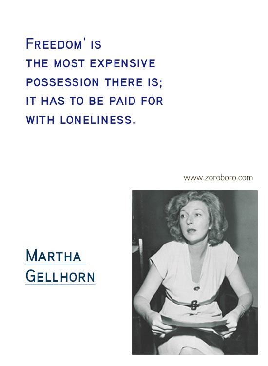 Martha Gellhorn Quotes. Martha Gellhorn Feminism Quotes, Martha Gellhorn Love Quotes, Martha Gellhorn Marriage Quotes, Martha Gellhorn Injustice Quotes. Martha Gellhorn History Quotes, Martha Gellhorn Learning Quotes, & Martha Gellhorn Travel Quotes. Martha Gellhorn Books/Letters Writing