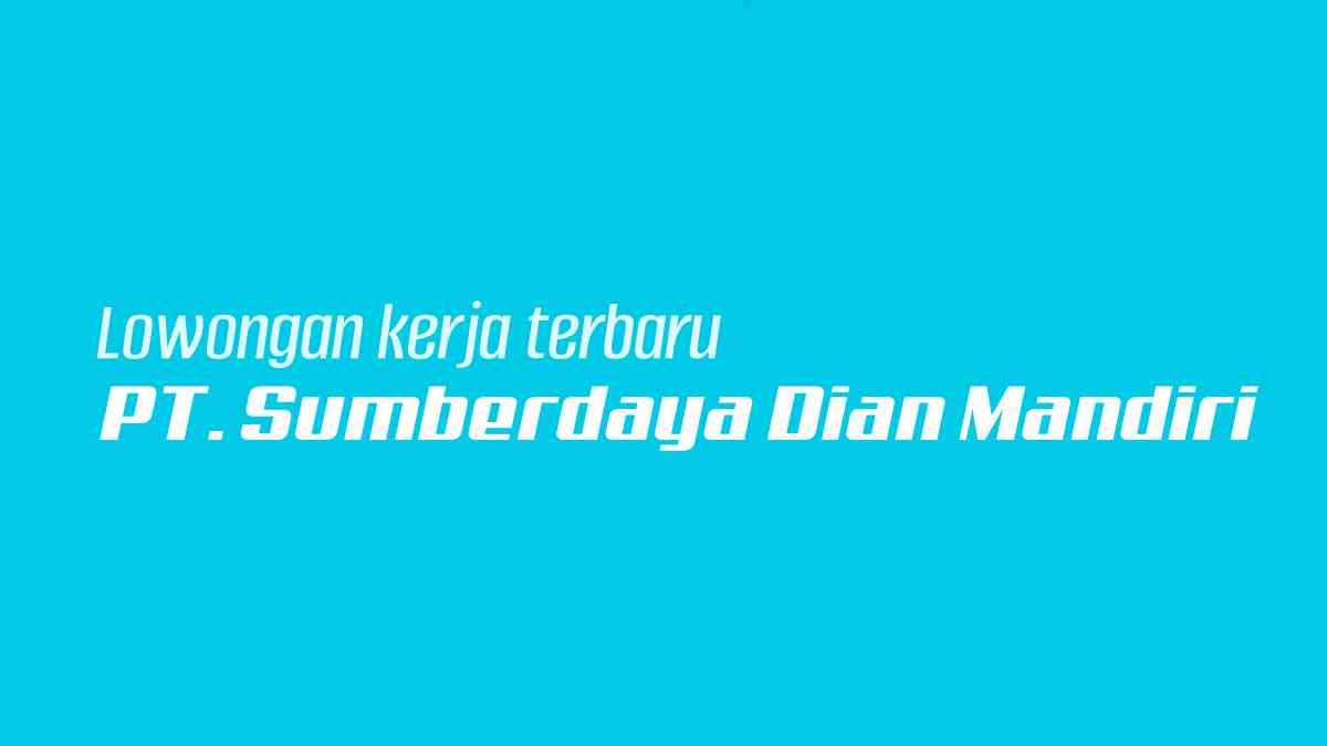 Lowongan Kerja PT. Sumberdaya Dian Mandiri April Mei 2021