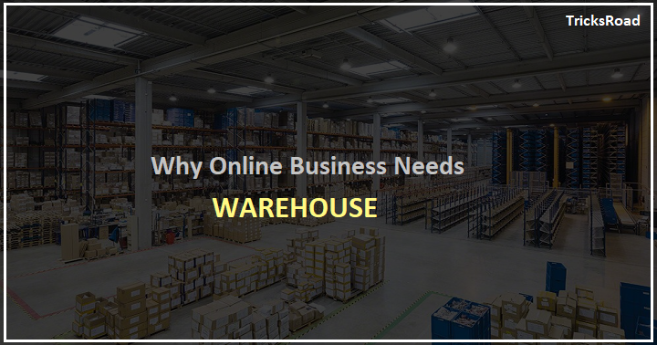 Top 5 Reasons Why Online Business Need Warehouse Tricksroad
