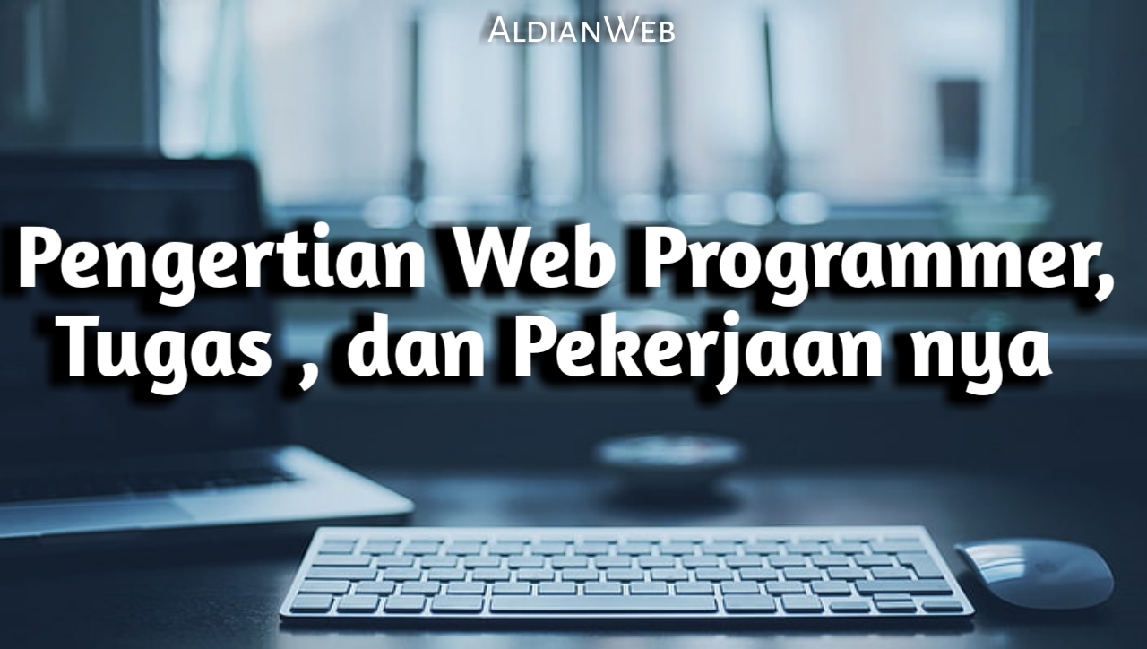 Pengertian Web Programmer Tugas Dan Pekerjaan Nya Aldianweb