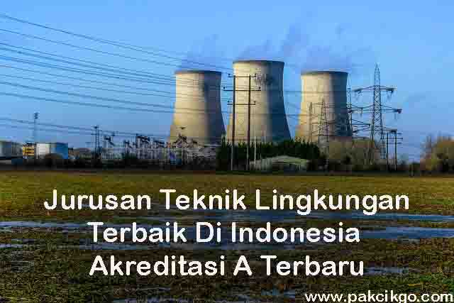 Jurusan Teknik Lingkungan Terbaik Di Indonesia Akreditasi A Terbaru Pakcikgo