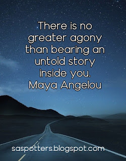 There is no greater agony than bearing an untold story inside you. There is no greater agony than bearing an untold story inside you.