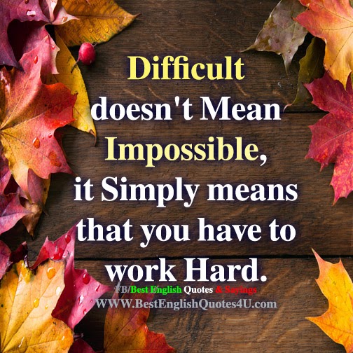 Difficult doesn't Mean Impossible...