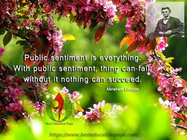 Public sentiment is everything. With public sentiment, nothing can fail;  without it nothing can succeed.