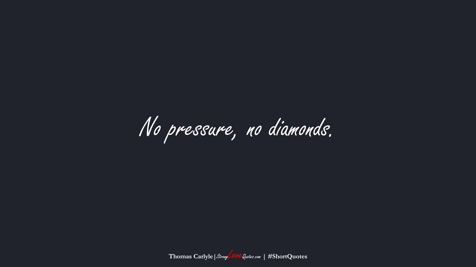 No pressure, no diamonds. (Thomas Carlyle);  #ShortQuotes