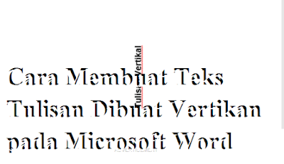 Cara Membuat Teks Tulisan Dibuat Vertikan pada Microsoft Word Cara Membuat Teks Tulisan Dibuat Vertikan pada Microsoft Word