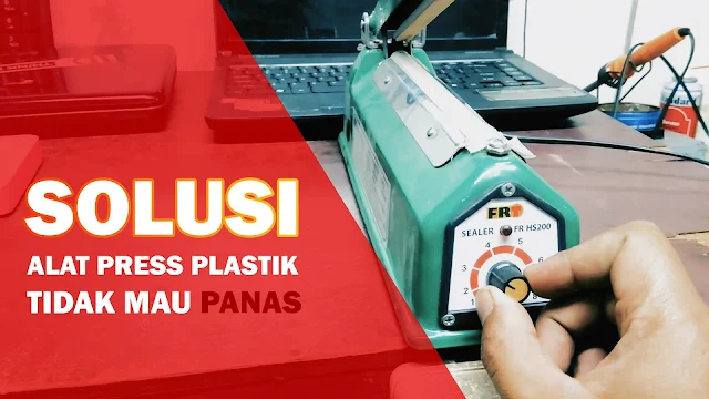 Mengatasi ALat Press Plastik Tidak Mau Panas