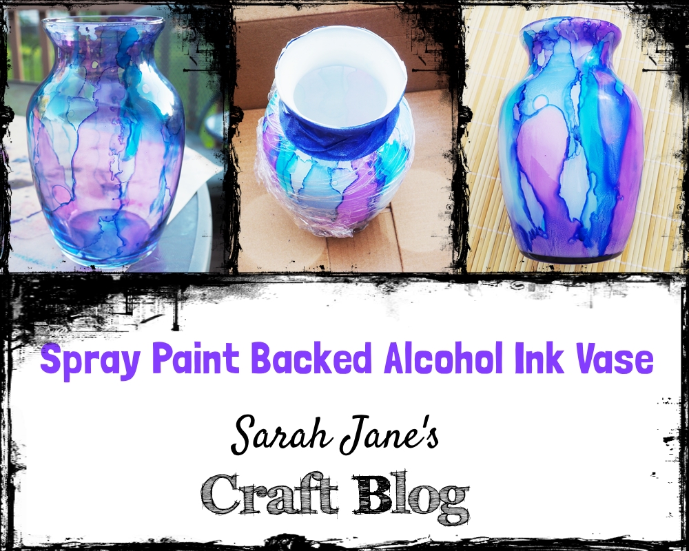 Sarah Jane's Craft Blog Spray Paint Backed Alcohol Ink Vase