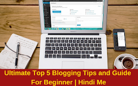 Ultimate Top 5 Blogging Tips and Guide  For Beginner | Hindi Me 