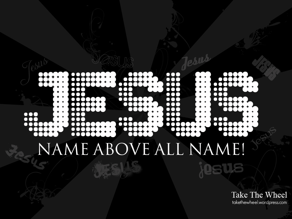 http://1.bp.blogspot.com/-5bOs4-NO_mY/T7bVmY2trzI/AAAAAAAAB38/qhX-UGildtE/s1600/Jesus+name+above+all+name!.jpg