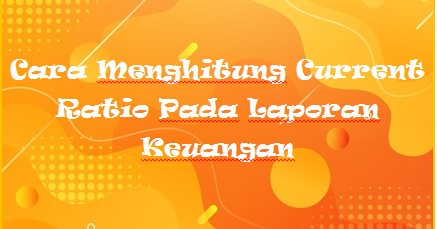 Cara Menghitung Current Ratio Pada Laporan Keuangan Mas Raffi